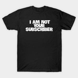 i am not your subscribers T-Shirt